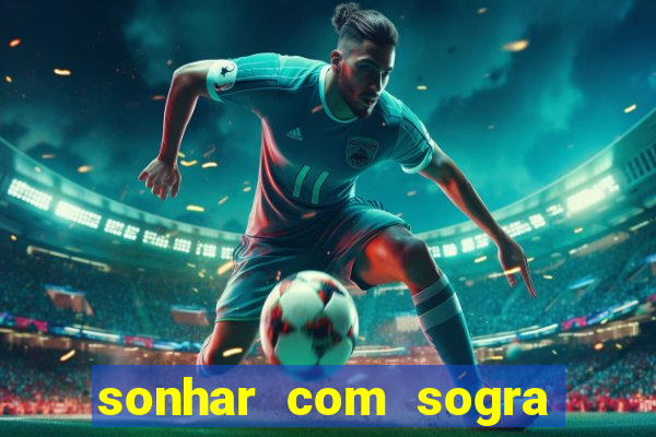 sonhar com sogra no jogo do bicho